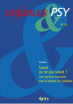 Savoir ou ne pas savoir ? Une question récurrente dans la clinique de l'adoption (dossier)